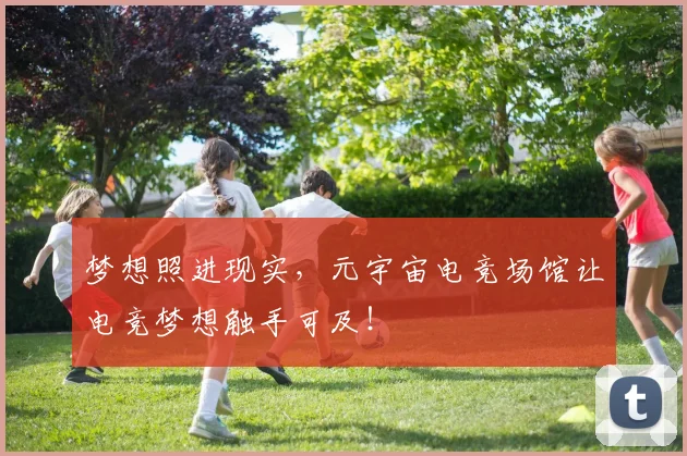 梦想照进现实，元宇宙电竞场馆让电竞梦想触手可及！