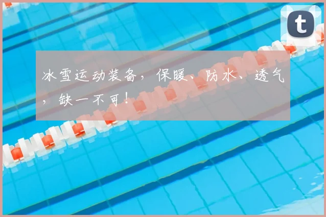 冰雪运动装备,保暖、防水、透气,缺一不可!