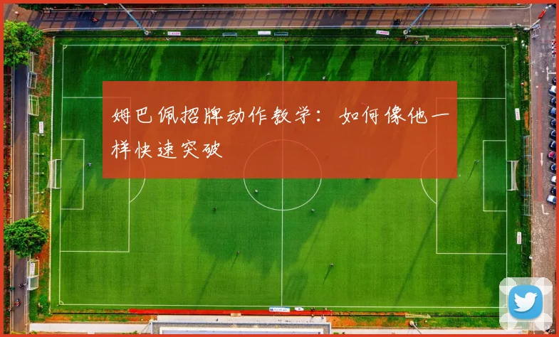 姆巴佩招牌动作教学：如何像他一样快速突破