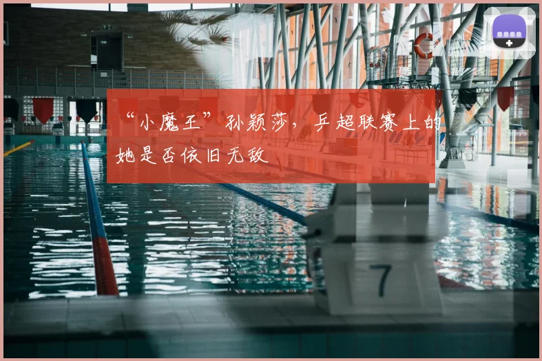 “小魔王”孙颖莎,乒超联赛上的她是否依旧无敌