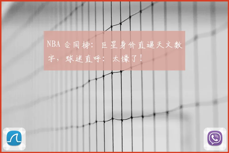 NBA 合同榜：巨星身价直逼天文数字，球迷直呼：太壕了！